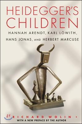 Heidegger&#39;s Children: Hannah Arendt, Karl L&#246;with, Hans Jonas, and Herbert Marcuse