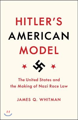 Hitler&#39;s American Model: The United States and the Making of Nazi Race Law