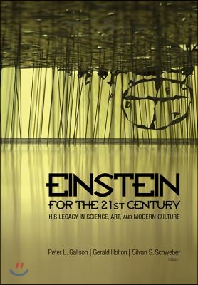 Einstein for the 21st Century: His Legacy in Science, Art, and Modern Culture /]cpeter L. Galison, Gerald Holton, and Silvan S.