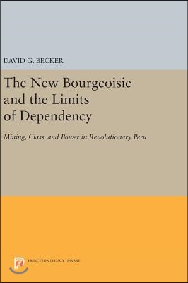 The New Bourgeoisie and the Limits of Dependency: Mining, Class, and Power in Revolutionary Peru