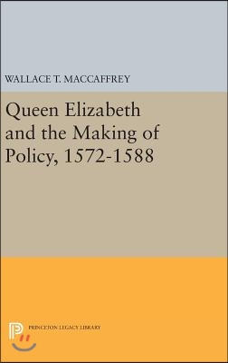 Queen Elizabeth and the Making of Policy, 1572-1588