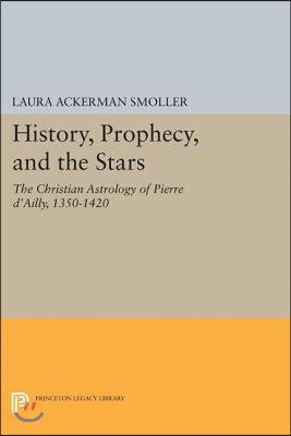 History, Prophecy, and the Stars: The Christian Astrology of Pierre d'Ailly, 1350-1420