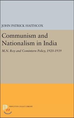 Communism and Nationalism in India: M.N. Roy and Comintern Policy, 1920-1939