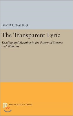 The Transparent Lyric: Reading and Meaning in the Poetry of Stevens and Williams