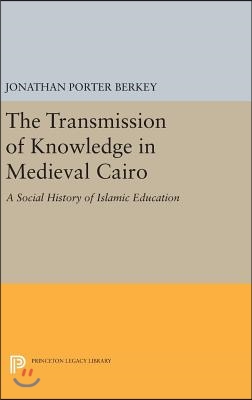 The Transmission of Knowledge in Medieval Cairo: A Social History of Islamic Education