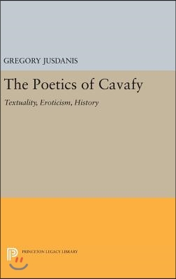 The Poetics of Cavafy: Textuality, Eroticism, History