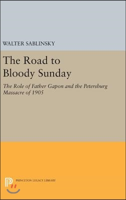 The Road to Bloody Sunday: The Role of Father Gapon and the Petersburg Massacre of 1905