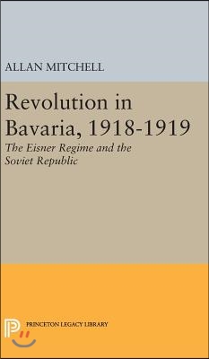 Revolution in Bavaria, 1918-1919: The Eisner Regime and the Soviet Republic