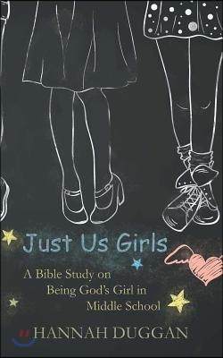 Just Us Girls: A Bible Study on Being God's Girl in Middle School