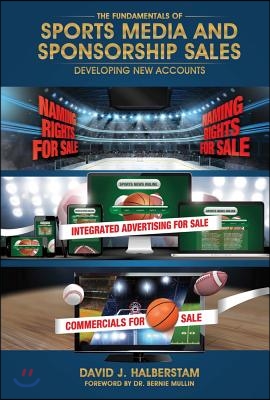The Fundamentals of Sports Media and Sponsorship Sales: Developing New Accounts Volume 1