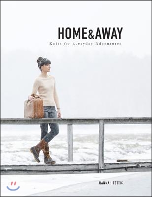 Home &amp; Away: Knits for Everyday Adventures