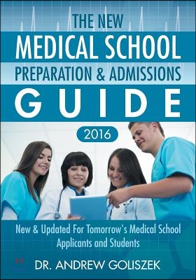 The New Medical School Preparation &amp; Admissions Guide, 2016: New &amp; Updated For Tomorrow&#39;s Medical School Applicants and Students