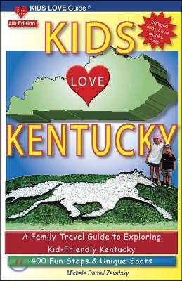 KIDS LOVE KENTUCKY, 4th Edition: A Family Travel Guide to Exploring Kid-Friendly Kentucky. 400 Fun Stops &amp; Unique Spots