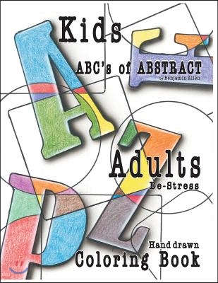 Abc&#39;s of Abstract Kid&#39;s &amp; Adults De-Stress Coloring Book: Kids &amp; Adult De-Stress Coloring Book