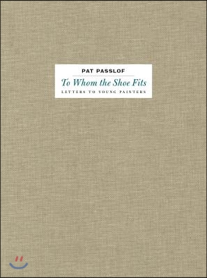 Pat Passlof: To Whom the Shoe Fits: Letters to Young Painters