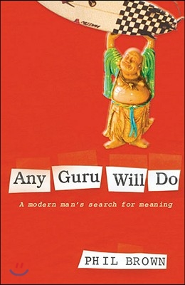 Any Guru Will Do: A Modern Man&#39;s Search for Meaning