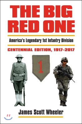 The Big Red One: America's Legendary 1st Infantry Division, Centennial Edition, 1917-2017