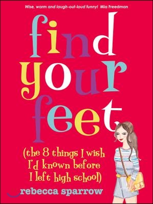 Find Your Feet: (The 8 Things I Wish I'd Known Before I Left High School)