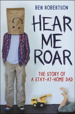 Hear Me Roar: The Story of a Stay-At-Home Dad