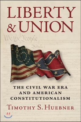 Liberty and Union: The Civil War Era and American Constitutionalism