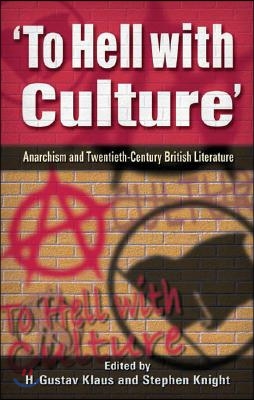 To Hell with Culture: Anarchism and Twentieth-Century British Literature