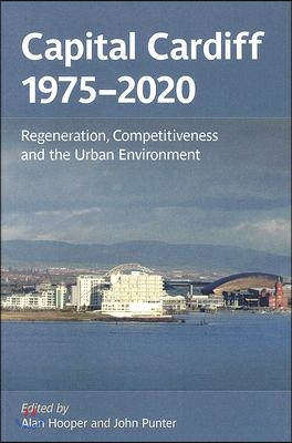 Capital Cardiff, 1975-2020: Regeneration, Competitiveness and the Urban Environment