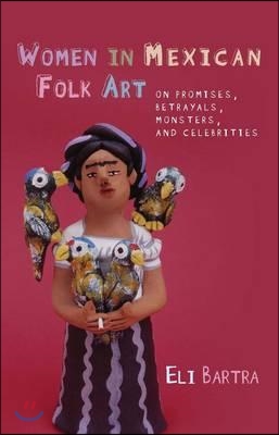 Women in Mexican Folk Art: Of Promises, Betrayals, Monsters, and Celebrities