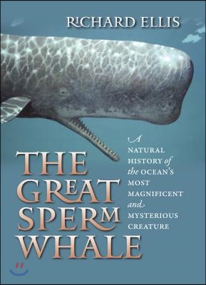 The Great Sperm Whale: A Natural History of the Ocean&#39;s Most Magnificent and Mysterious Creature