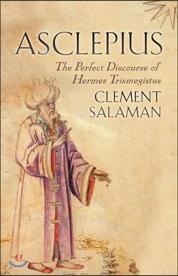 Asclepius: The Perfect Discourse of Hermes Trismegistus