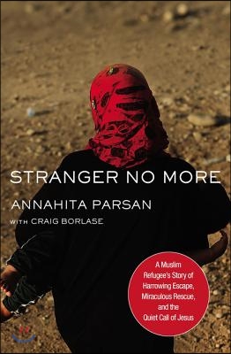 Stranger No More: A Muslim Refugee's Story of Harrowing Escape, Miraculous Rescue, and the Quiet Call of Jesus