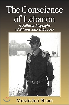 The Conscience of Lebanon : A Political Biography of Etienne Sakr (Abu-Arz) (Paperback)