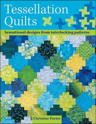 Tessellation Quilts: Sensational Designs from Interlocking Patterns