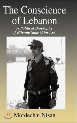 The Conscience of Lebanon : A Political Biography of Etienne Sakr (Abu-Arz) (Hardcover)