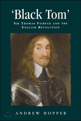 Black Tom: Sir Thomas Fairfax and the English Revolution