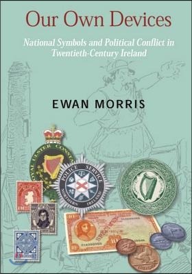 Our Own Devices: National Symbols and Political Conflict in Twentieth-Century Ireland