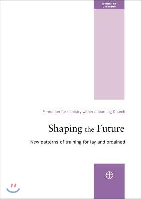 Shaping the Future: New Patterns of Training for Lay and Ordained Ministry