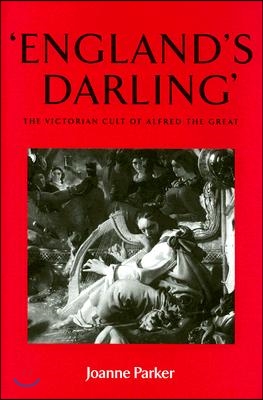 &#39;England&#39;s Darling&#39;: The Victorian Cult of Alfred the Great