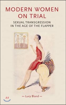 Modern Women on Trial: Sexual Transgression in the Age of the Flapper