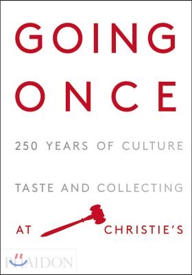 Going Once: 250 Years of Culture, Taste and Collecting at Christie&#39;s