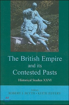 The British Empire and Its Contested Pasts: Volume 26