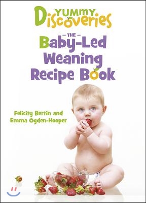 The Yummy Discoveries: Baby-Led Weaning Recipe Book