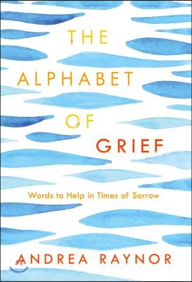 The Alphabet of Grief: Words to Help in Times of Sorrow: Affirmations and Meditations