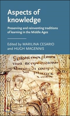 Aspects of Knowledge: Preserving and Reinventing Traditions of Learning in the Middle Ages
