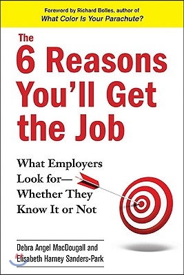 The 6 Reasons You&#39;ll Get the Job: What Employers Look for--Whether They Know It or Not