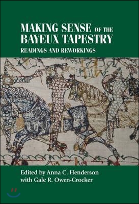 Making Sense of the Bayeux Tapestry: Readings and Reworkings