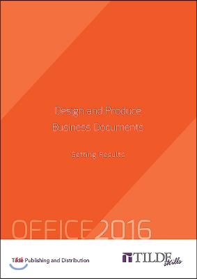 Design and Produce Business Documents (Office 2016): Getting Results