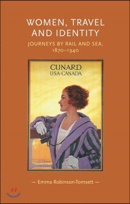 Women, Travel and Identity CB: Journeys by Rail and Sea, 18701940