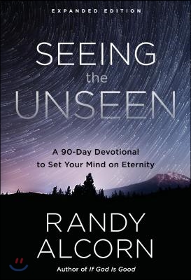 Seeing the Unseen, Expanded Edition: A 90-Day Devotional to Set Your Mind on Eternity