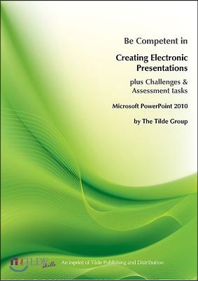 Microsoft PowerPoint 2010: Be Competent in Creating Electronic Presentations