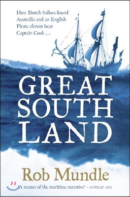 Great South Land: How Dutch Sailors Found Australia and an English Pirate Almost Beat Captain Cook ...